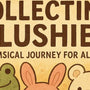 Collecting Plushies: A Whimsical Journey for All Ages