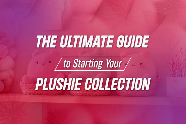 The Ultimate Guide to Starting Your Plushie Collection